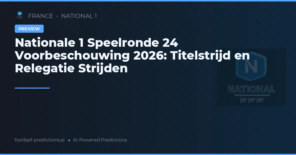 Nationale 1 Speelronde 24 Voorbeschouwing 2026: Titelstrijd en Relegatie Strijden
