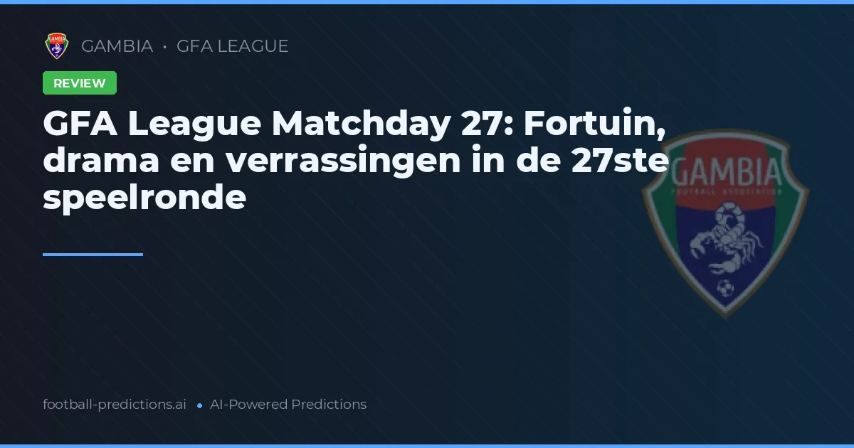 GFA League Matchday 27: Fortuin, drama en verrassingen in de 27ste speelronde