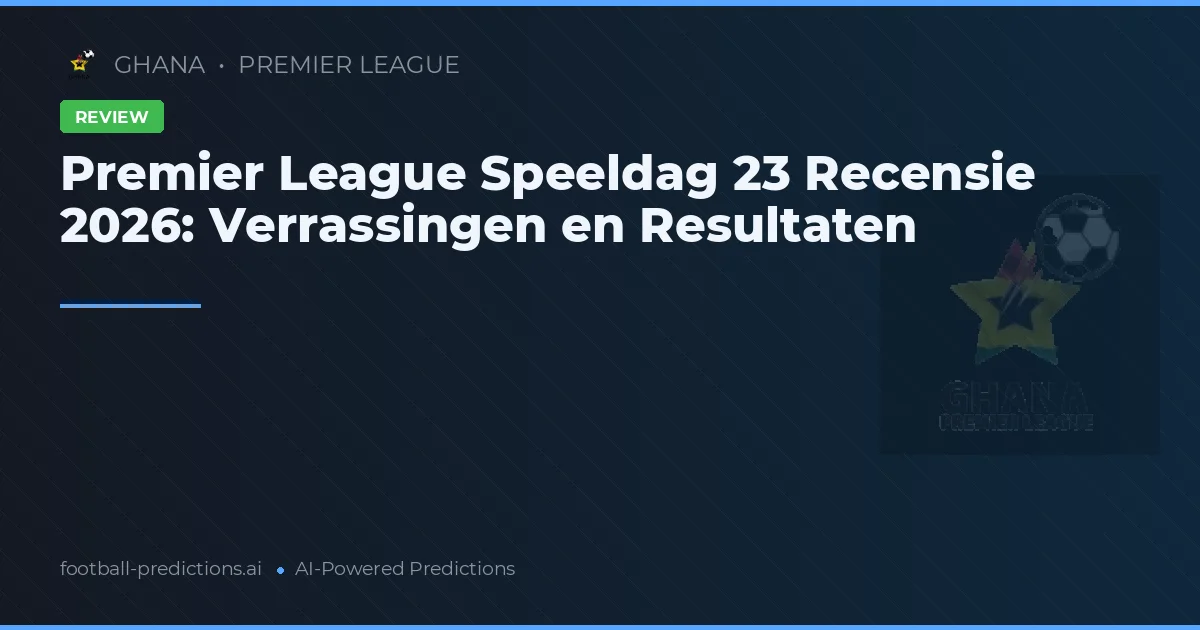 Premier League Speeldag 23 Recensie 2026: Verrassingen en Resultaten