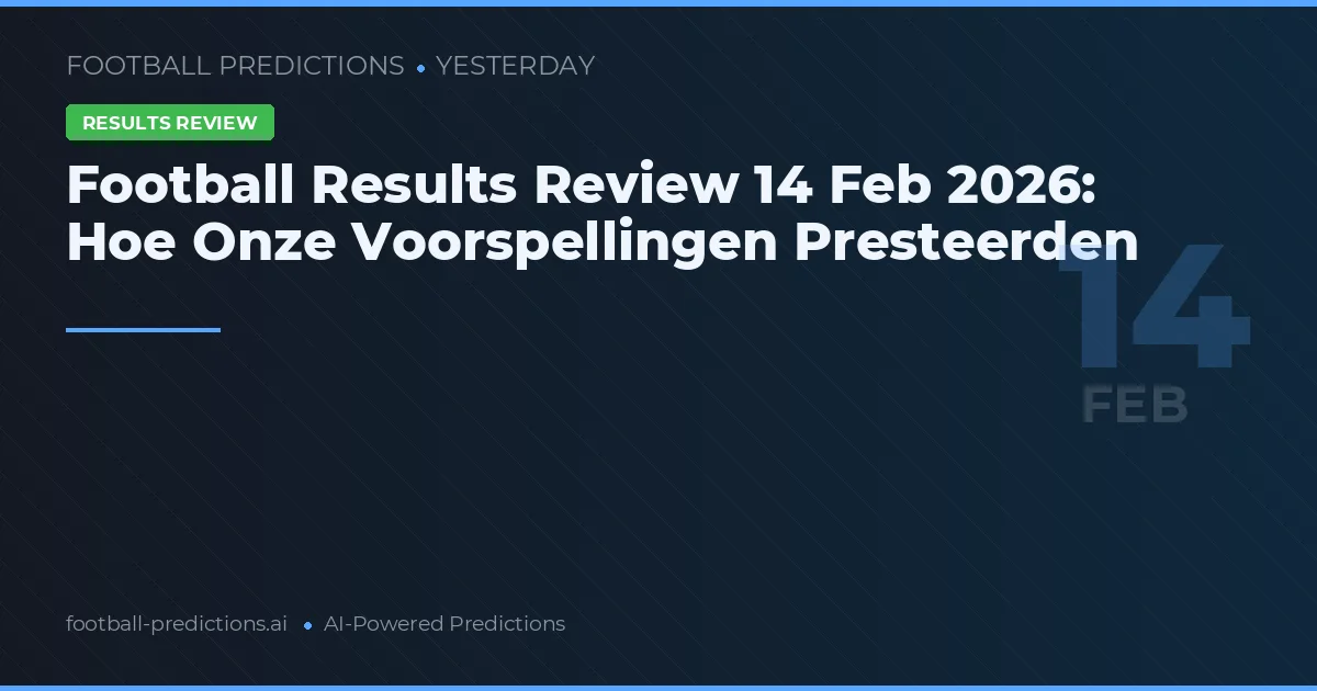 Football Results Review 14 Feb 2026: Hoe Onze Voorspellingen Presteerden