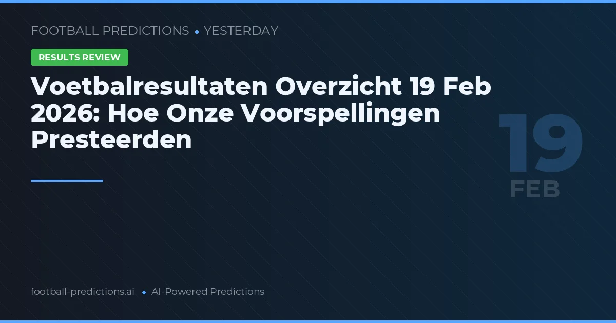 Voetbalresultaten Overzicht 19 Feb 2026: Hoe Onze Voorspellingen Presteerden