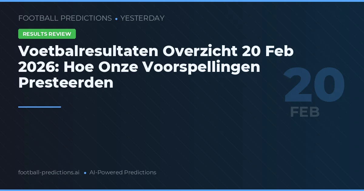 Voetbalresultaten Overzicht 20 Feb 2026: Hoe Onze Voorspellingen Presteerden