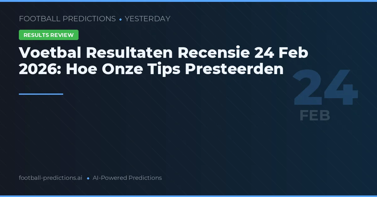 Voetbal Resultaten Recensie 24 Feb 2026: Hoe Onze Tips Presteerden
