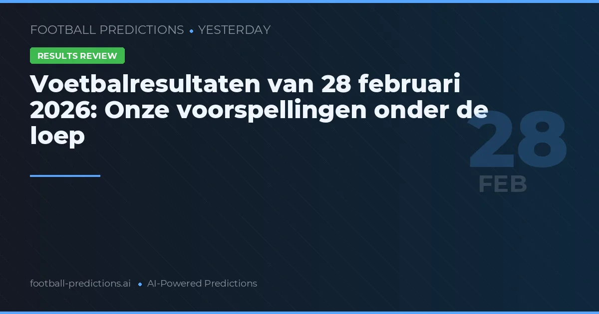 Voetbalresultaten van 28 februari 2026: Onze voorspellingen onder de loep