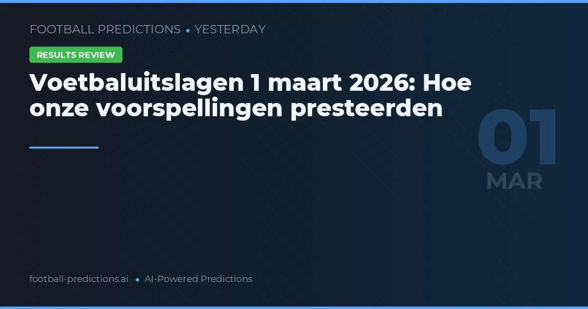 Voetbaluitslagen 1 maart 2026: Hoe onze voorspellingen presteerden