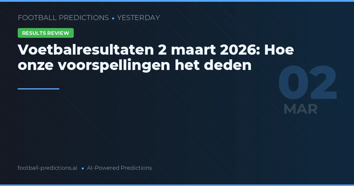 Voetbalresultaten 2 maart 2026: Hoe onze voorspellingen het deden