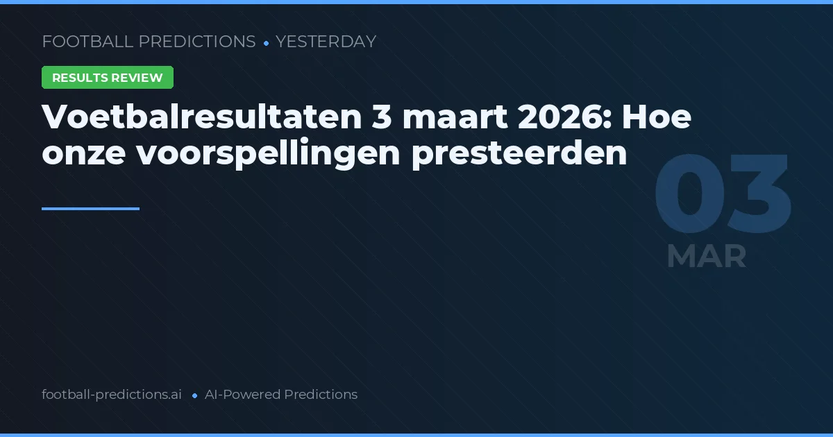 Voetbalresultaten 3 maart 2026: Hoe onze voorspellingen presteerden