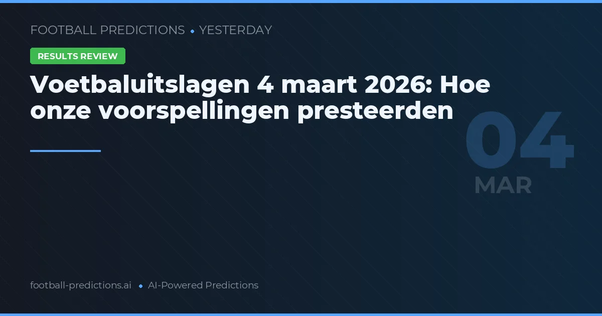 Voetbaluitslagen 4 maart 2026: Hoe onze voorspellingen presteerden