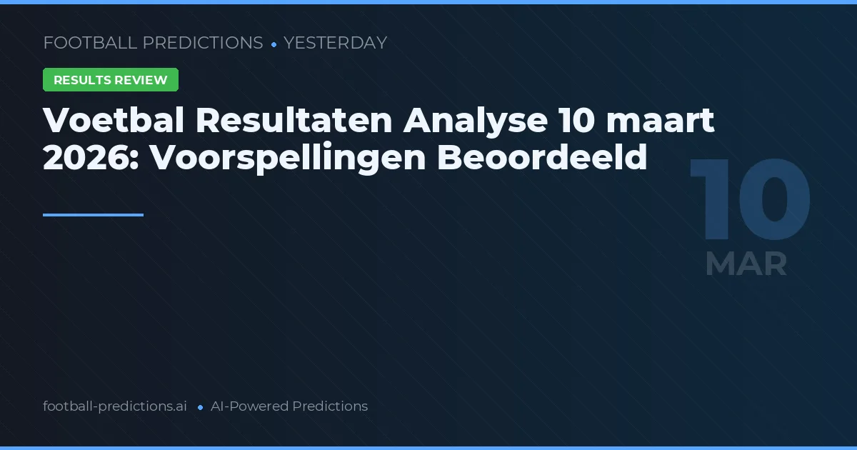 Voetbal Resultaten Analyse 10 maart 2026: Voorspellingen Beoordeeld
