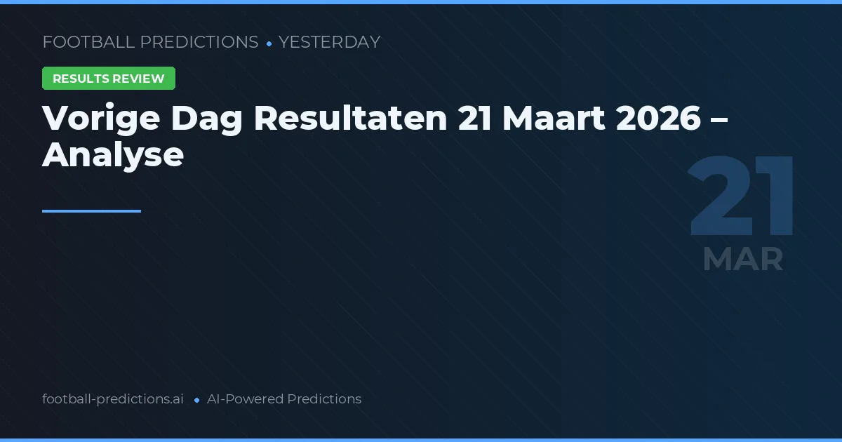 Vorige Dag Resultaten 21 Maart 2026 – Analyse
