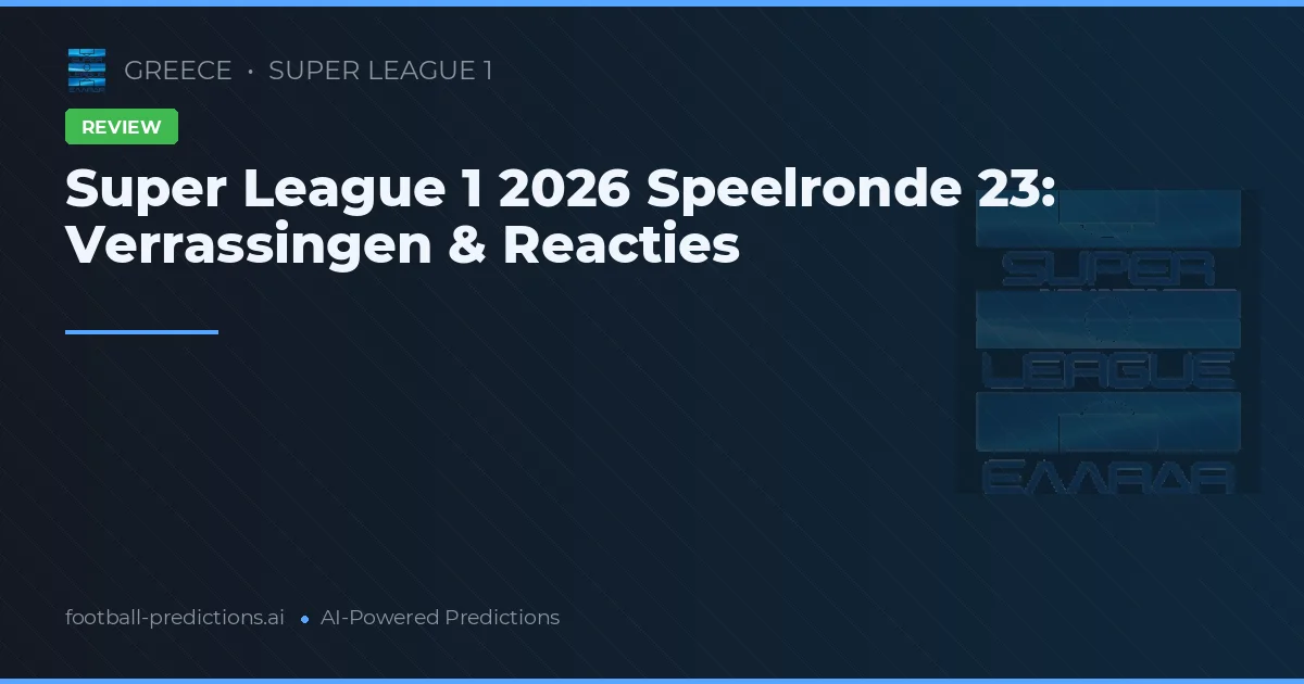 Super League 1 2026 Speelronde 23: Verrassingen & Reacties