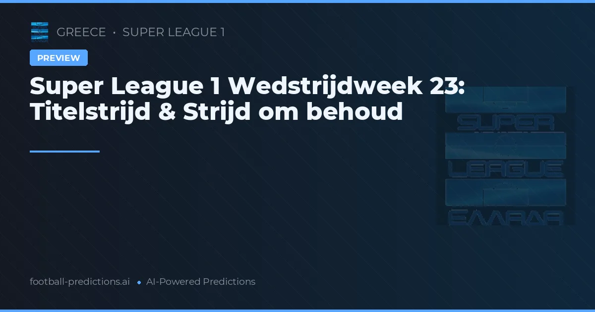 Super League 1 Wedstrijdweek 23: Titelstrijd & Strijd om behoud