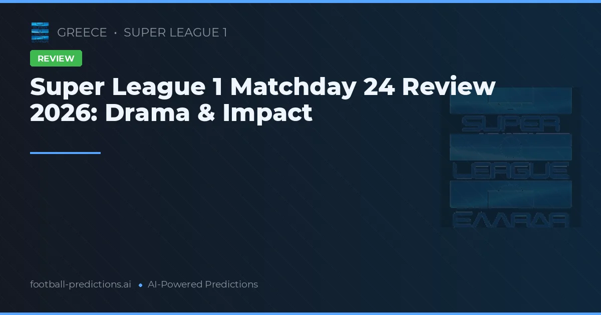Super League 1 Matchday 24 Review 2026: Drama & Impact