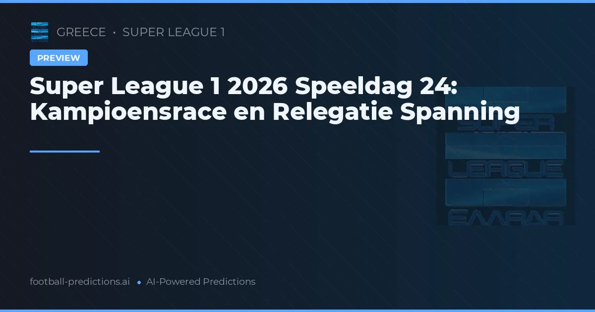 Super League 1 2026 Speeldag 24: Kampioensrace en Relegatie Spanning