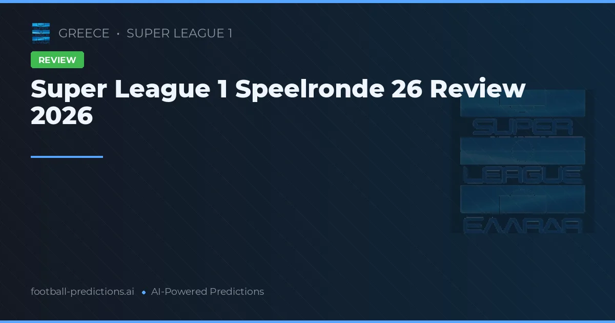 Super League 1 Speelronde 26 Review 2026