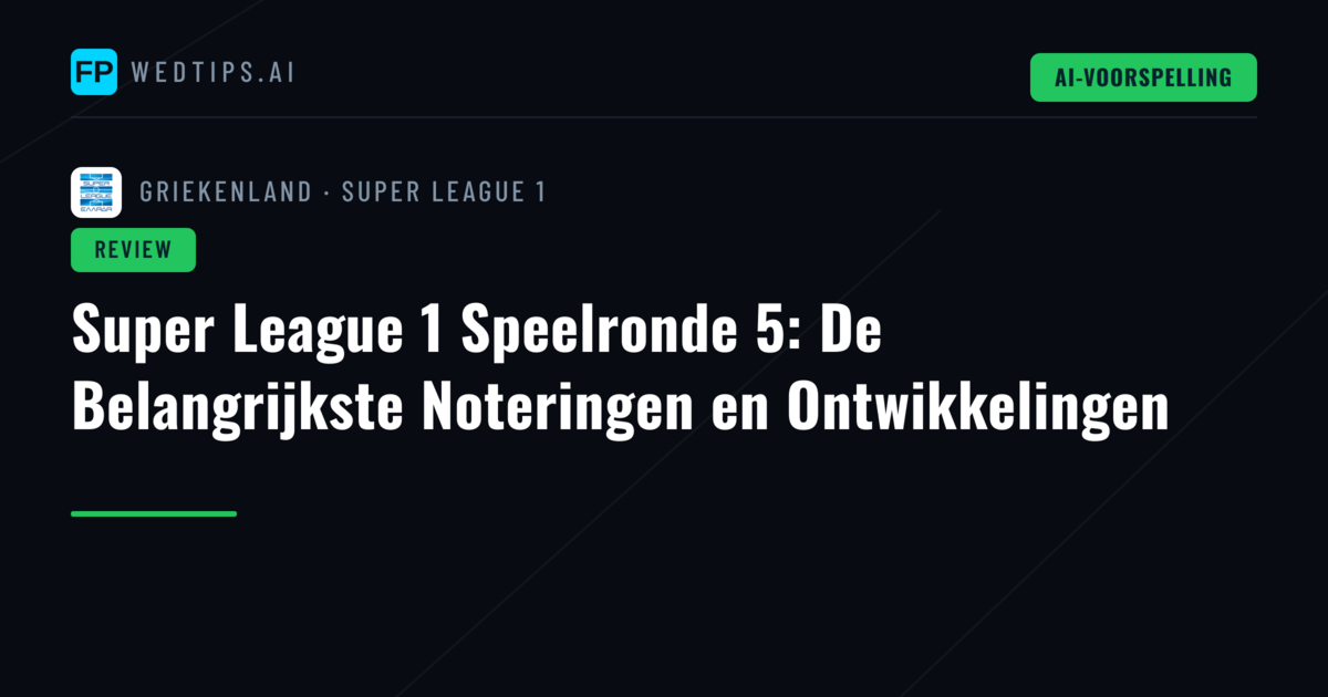 Super League 1 Speelronde 5: De Belangrijkste Noteringen en Ontwikkelingen