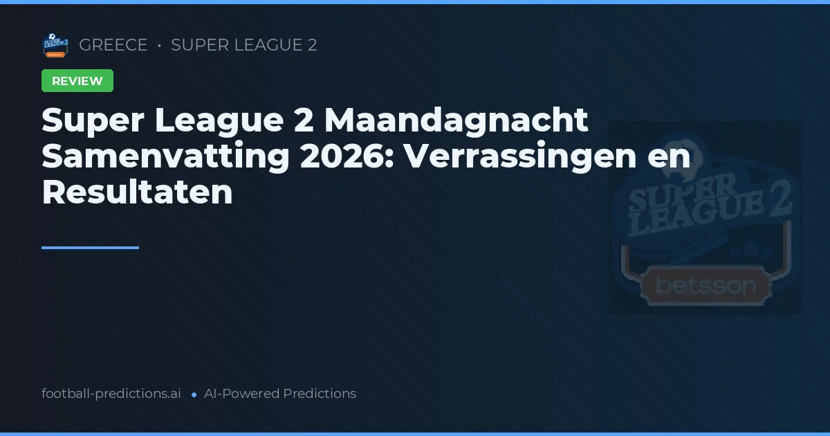 Super League 2 Maandagnacht Samenvatting 2026: Verrassingen en Resultaten