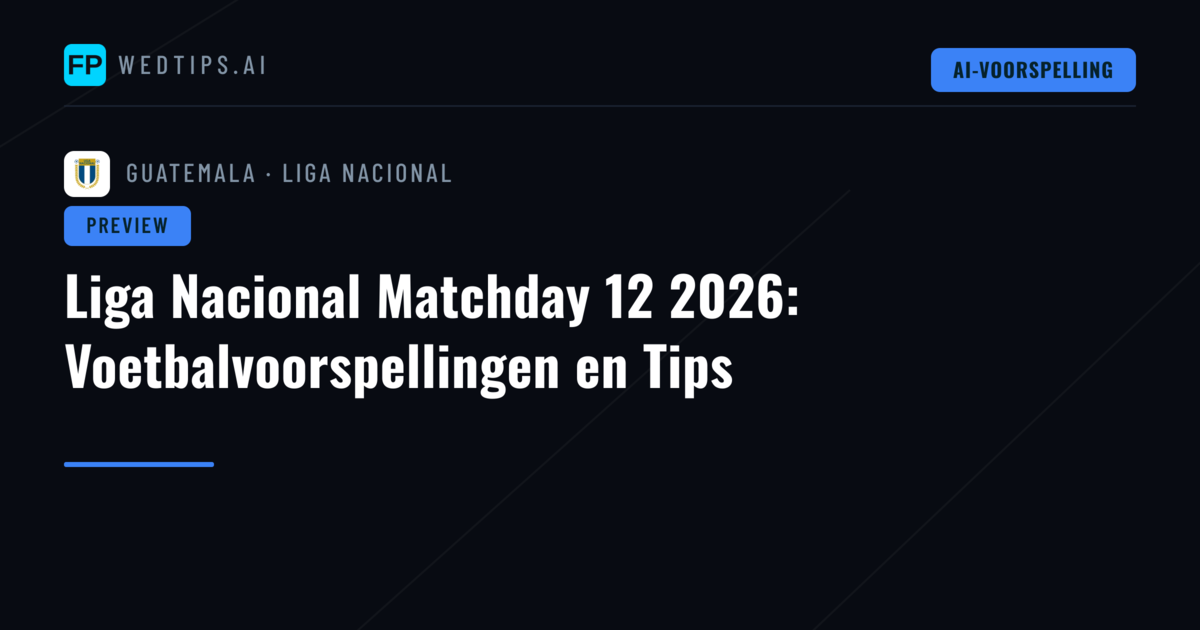 Liga Nacional Matchday 12 2026: Voetbalvoorspellingen en Tips