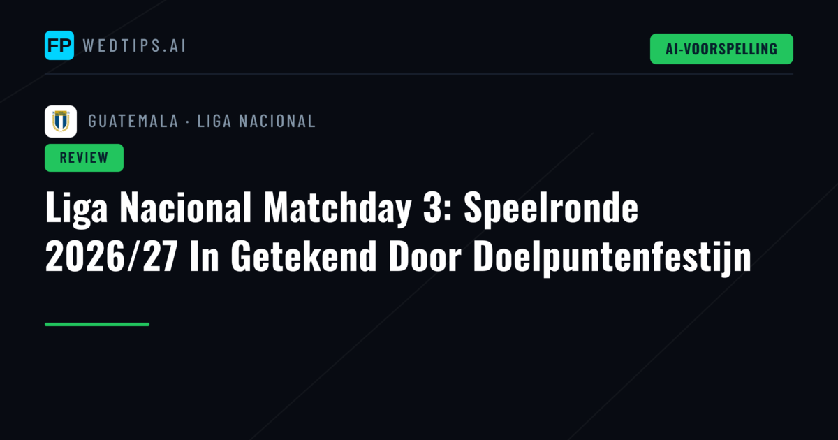 Liga Nacional Matchday 3: Speelronde 2026/27 In Getekend Door Doelpuntenfestijn