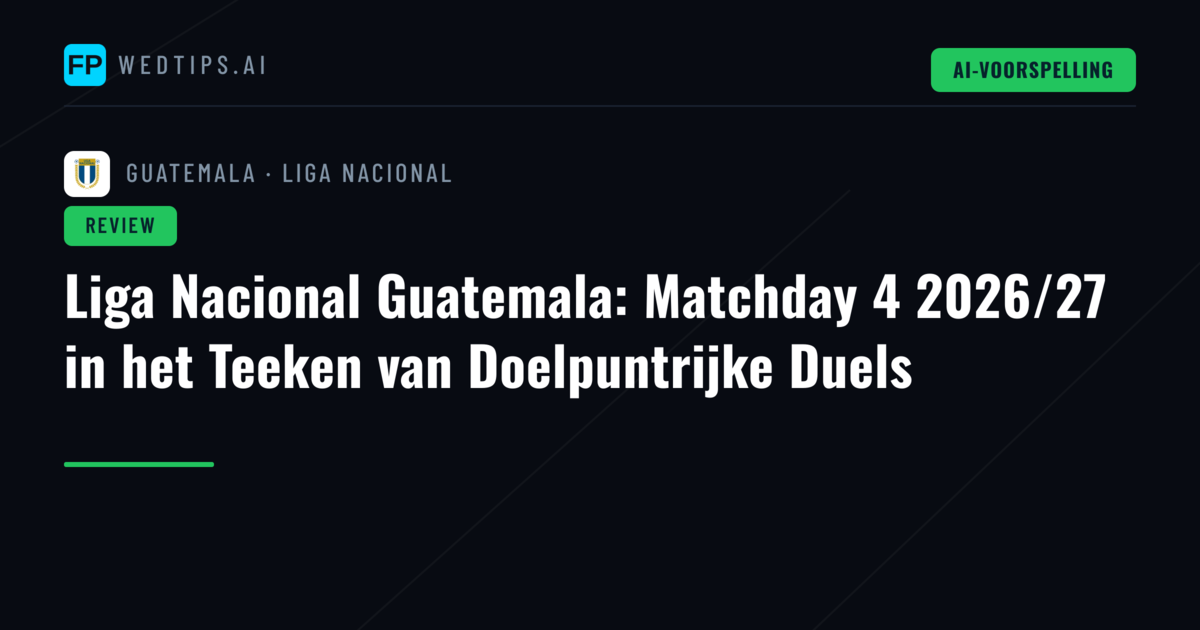 Liga Nacional Guatemala: Matchday 4 2026/27 in het Teeken van Doelpuntrijke Duels