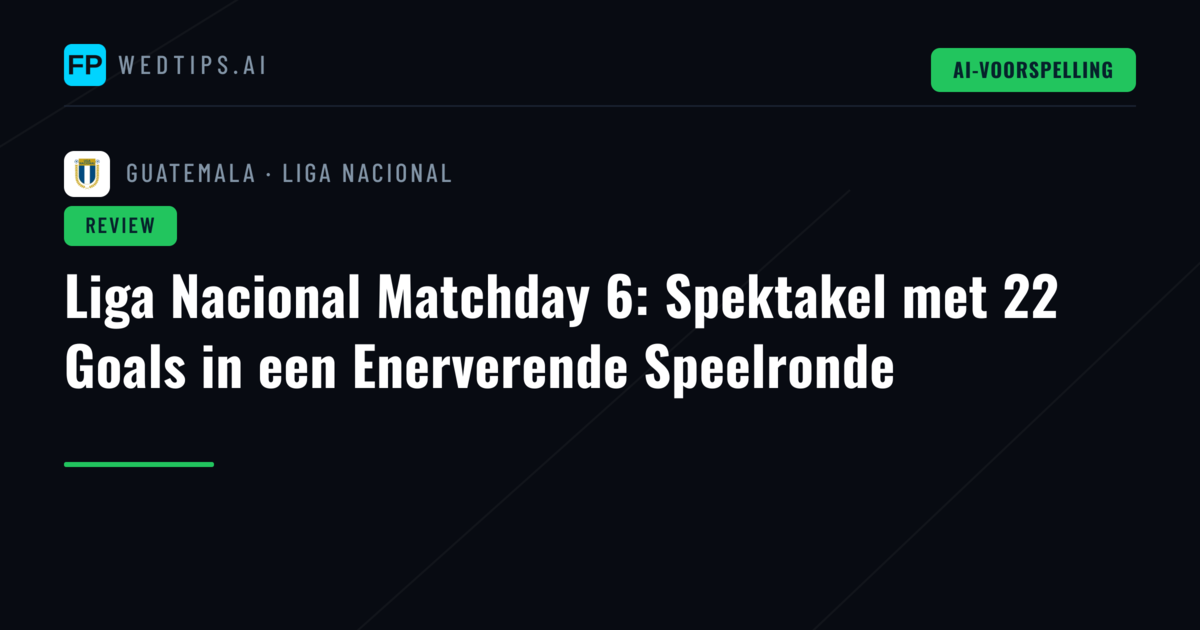 Liga Nacional Matchday 6: Spektakel met 22 Goals in een Enerverende Speelronde