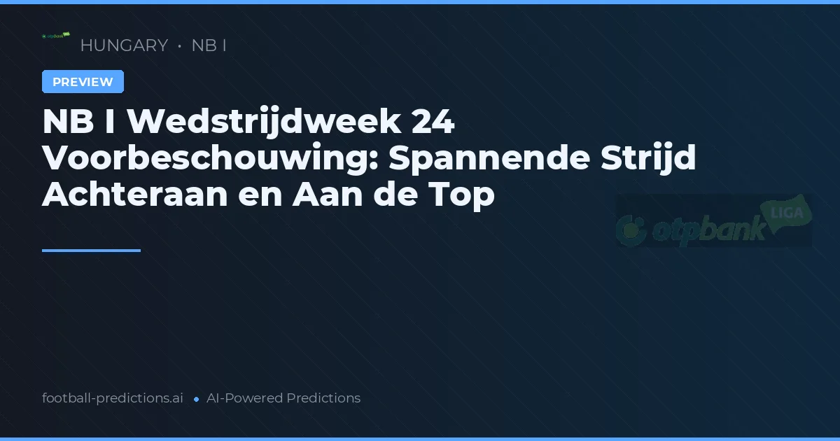 NB I Wedstrijdweek 24 Voorbeschouwing: Spannende Strijd Achteraan en Aan de Top