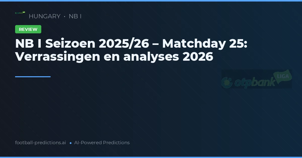 NB I Seizoen 2025/26 – Matchday 25: Verrassingen en analyses 2026