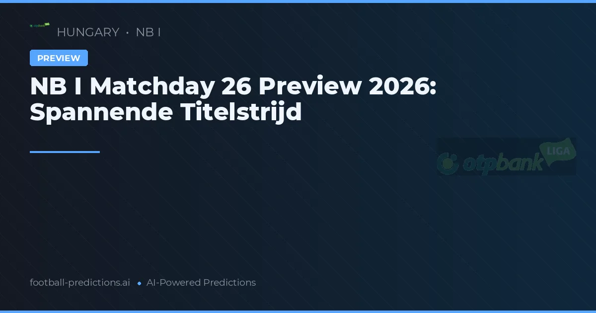 NB I Matchday 26 Preview 2026: Spannende Titelstrijd