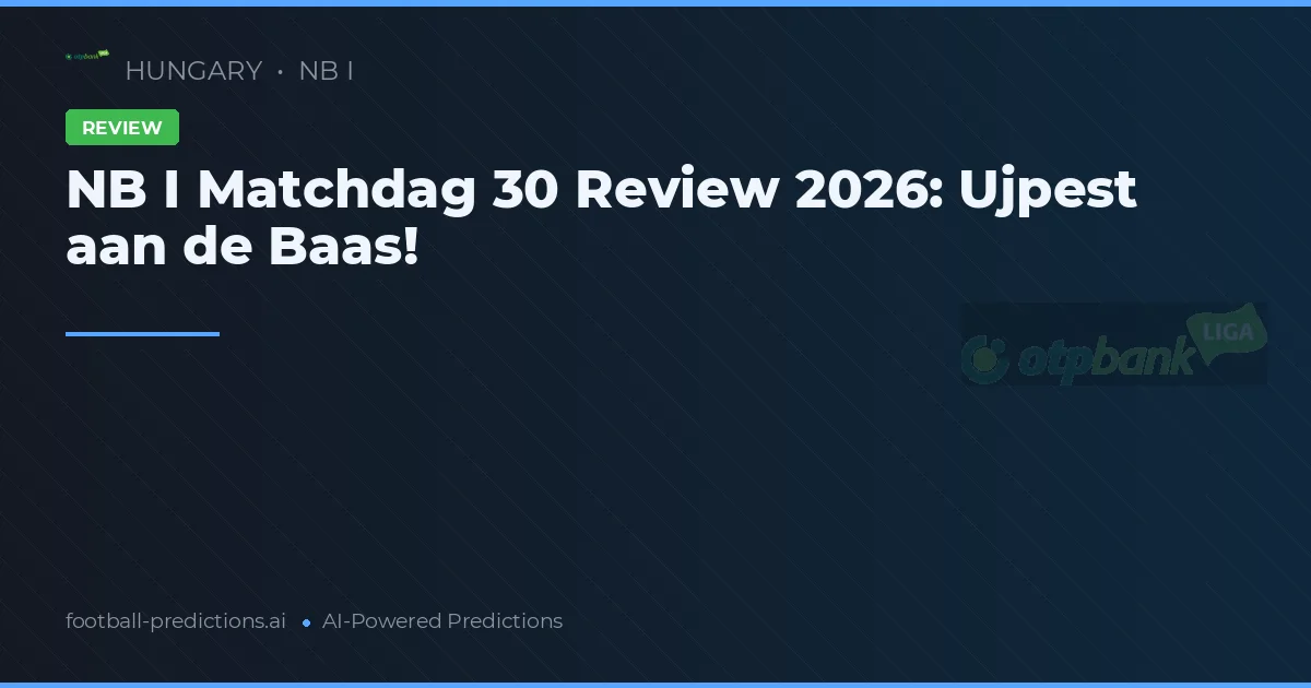 NB I Matchdag 30 Review 2026: Ujpest aan de Baas!