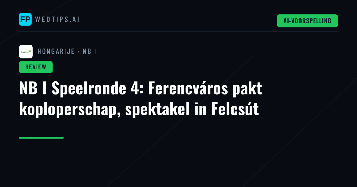 NB I Speelronde 4: Ferencváros pakt koploperschap, spektakel in Felcsút