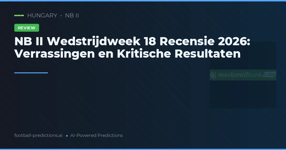 NB II Wedstrijdweek 18 Recensie 2026: Verrassingen en Kritische Resultaten