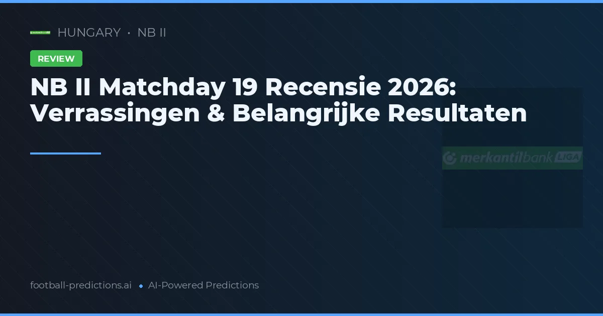 NB II Matchday 19 Recensie 2026: Verrassingen & Belangrijke Resultaten