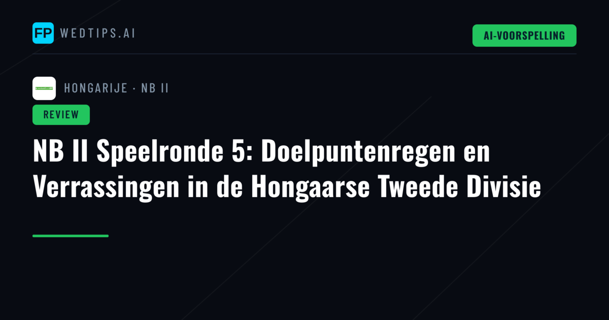 NB II Speelronde 5: Doelpuntenregen en Verrassingen in de Hongaarse Tweede Divisie