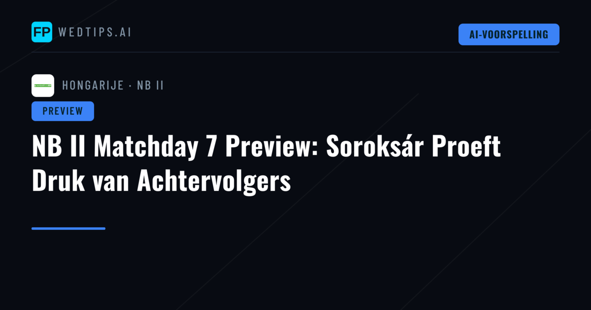 NB II Matchday 7 Preview: Soroksár Proeft Druk van Achtervolgers
