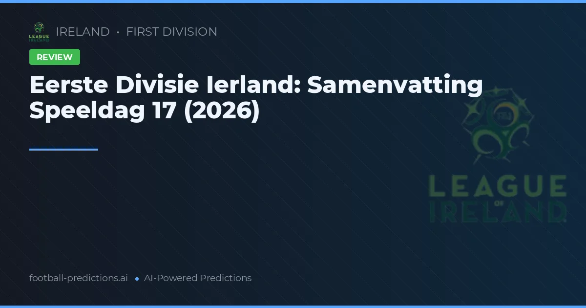 Eerste Divisie Ierland: Samenvatting Speeldag 17 (2026)