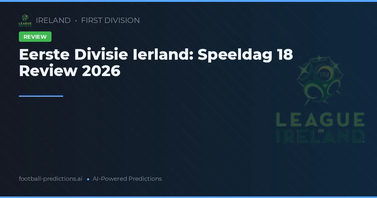 Eerste Divisie Ierland: Speeldag 18 Review 2026