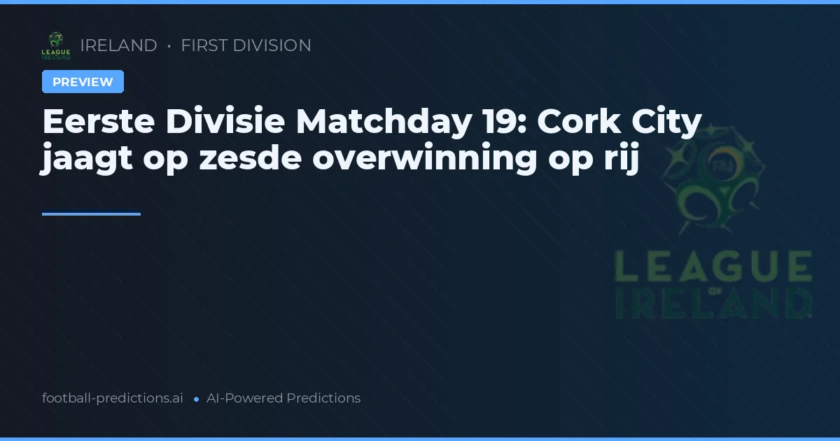Eerste Divisie Matchday 19: Cork City jaagt op zesde overwinning op rij