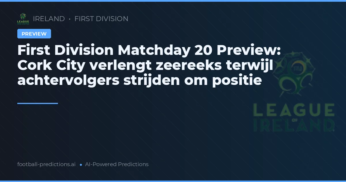 First Division Matchday 20 Preview: Cork City verlengt zeereeks terwijl achtervolgers strijden om positie