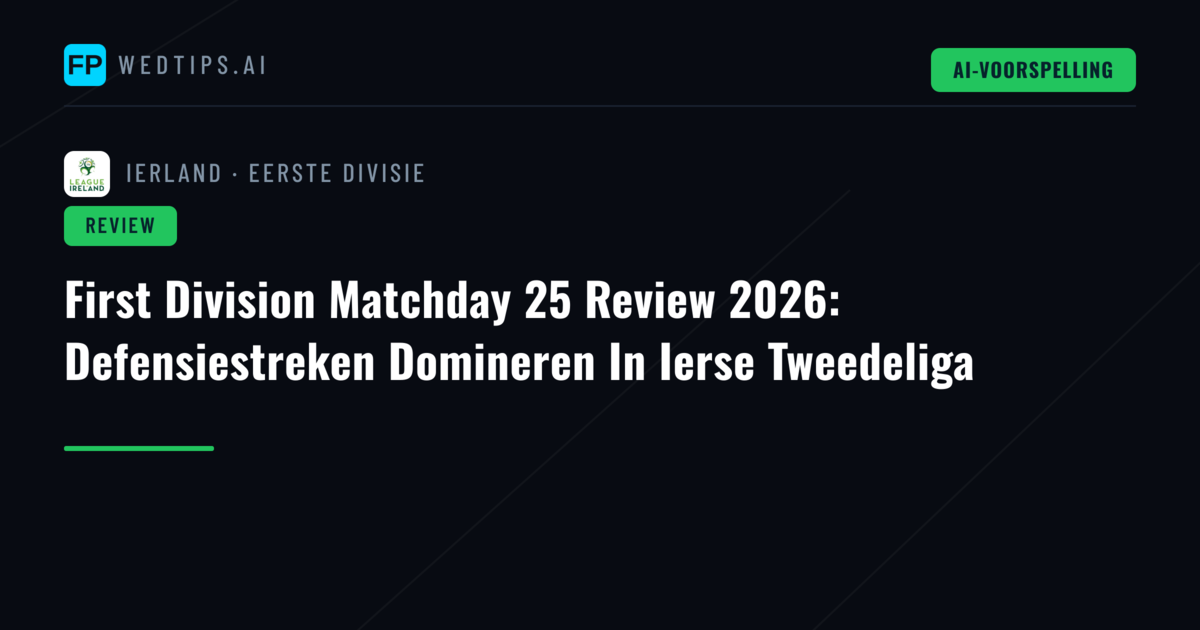 First Division Matchday 25 Review 2026: Defensiestreken Domineren In Ierse Tweedeliga