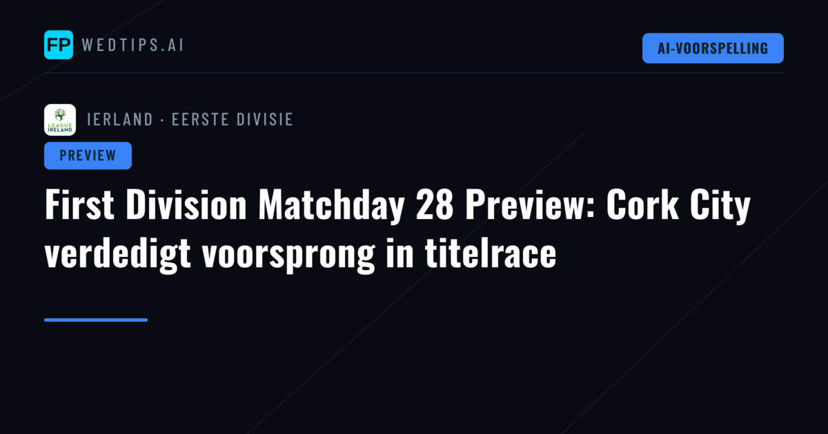 First Division Matchday 28 Preview: Cork City verdedigt voorsprong in titelrace