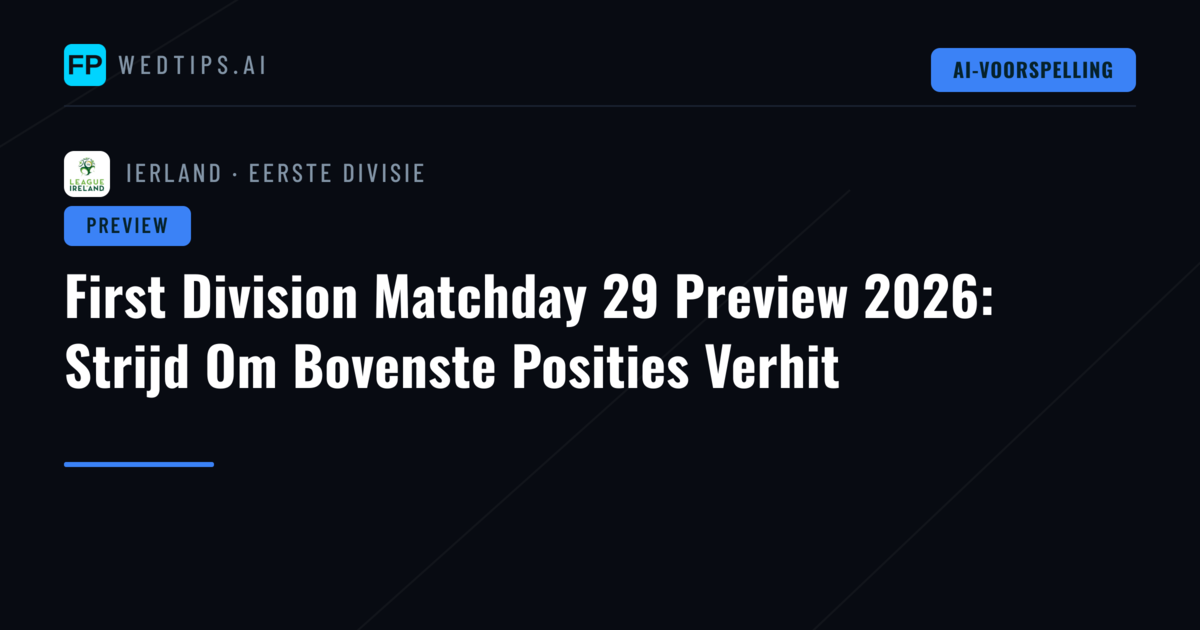 First Division Matchday 29 Preview 2026: Strijd Om Bovenste Posities Verhit