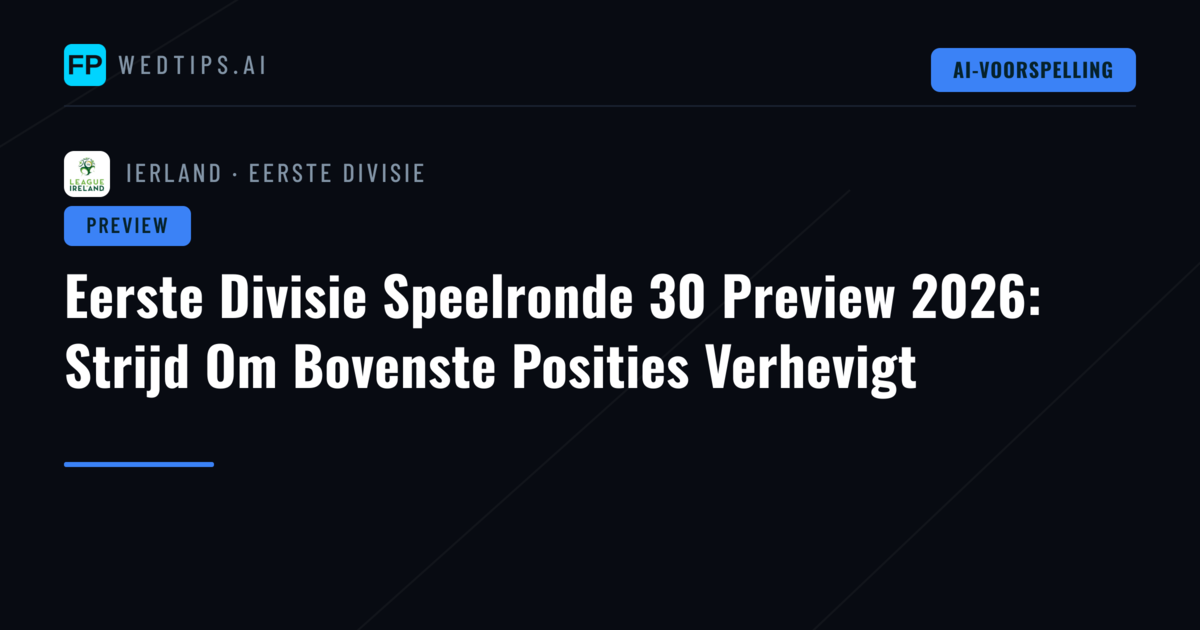 Eerste Divisie Speelronde 30 Preview 2026: Strijd Om Bovenste Posities Verhevigt