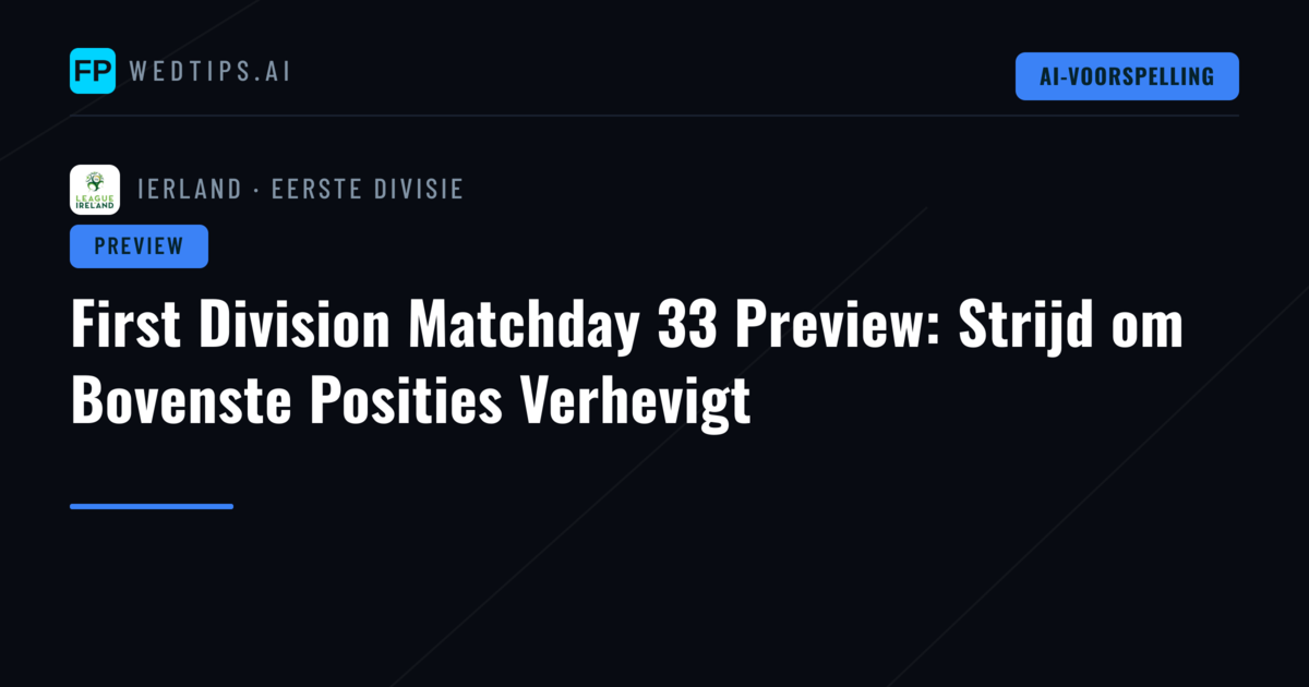 First Division Matchday 33 Preview: Strijd om Bovenste Posities Verhevigt