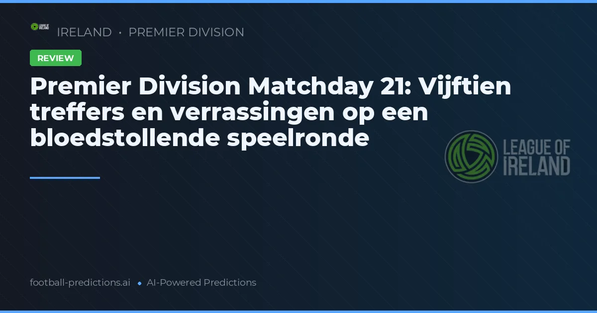 Premier Division Matchday 21: Vijftien treffers en verrassingen op een bloedstollende speelronde