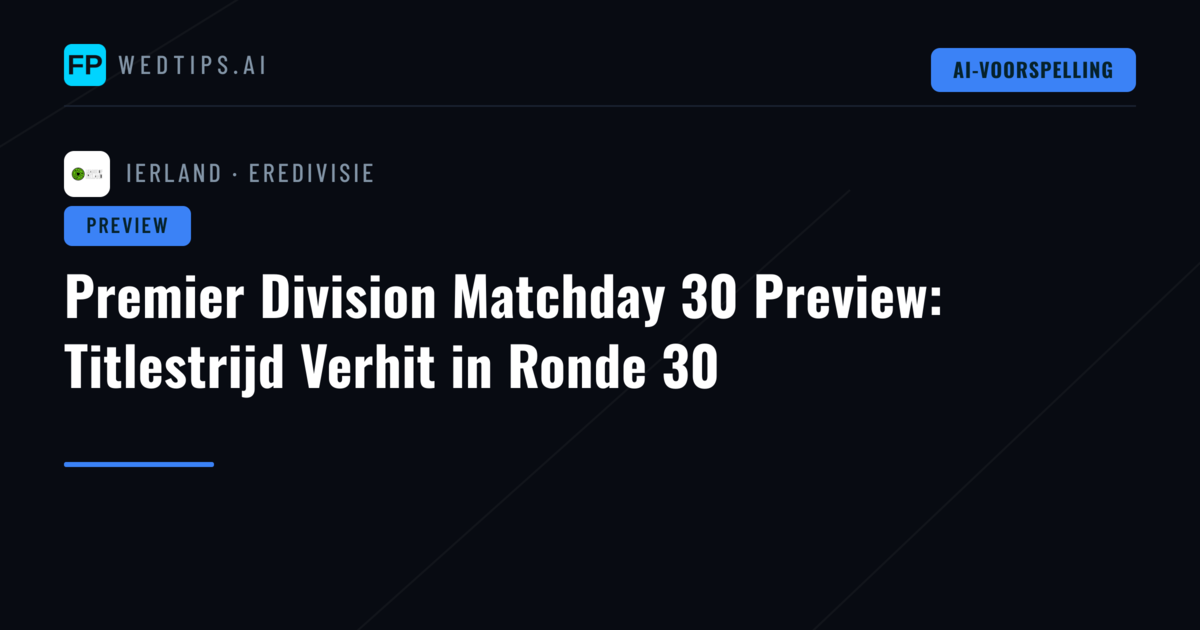 Premier Division Matchday 30 Preview: Titlestrijd Verhit in Ronde 30