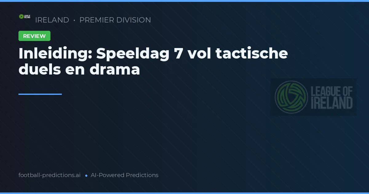 Inleiding: Speeldag 7 vol tactische duels en drama