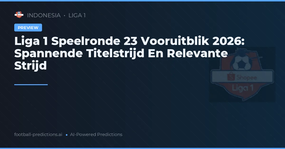Liga 1 Speelronde 23 Vooruitblik 2026: Spannende Titelstrijd En Relevante Strijd