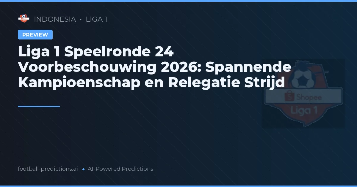 Liga 1 Speelronde 24 Voorbeschouwing 2026: Spannende Kampioenschap en Relegatie Strijd