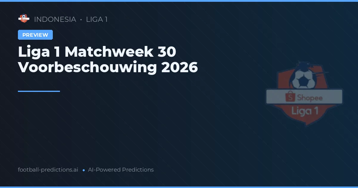 Liga 1 Matchweek 30 Voorbeschouwing 2026