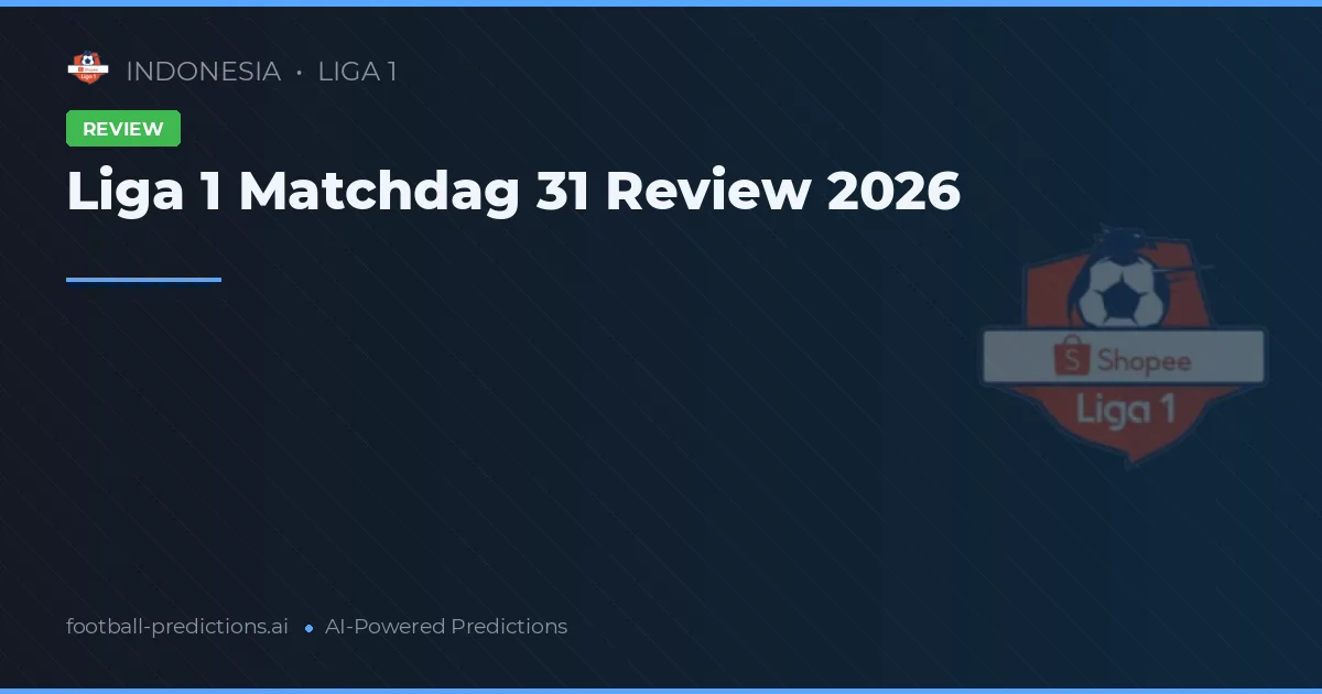 Liga 1 Matchdag 31 Review 2026